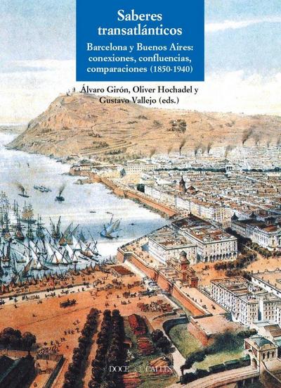 Saberes transatlánticos : Barcelona y Buenos Aires: conexiones, confluencias, comparaciones (1850-1940)