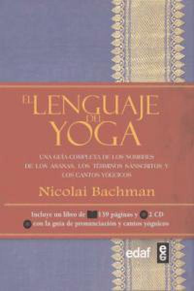 El lenguaje del yoga : una guía completa de los nombres de los asanas, los términos sánscritos y los cantos yóguicos