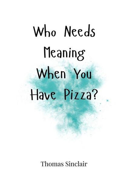 Who Needs Meaning When You Have Pizza?