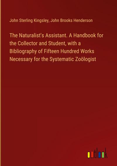 The Naturalist’s Assistant. A Handbook for the Collector and Student, with a Bibliography of Fifteen Hundred Works Necessary for the Systematic Zoölogist