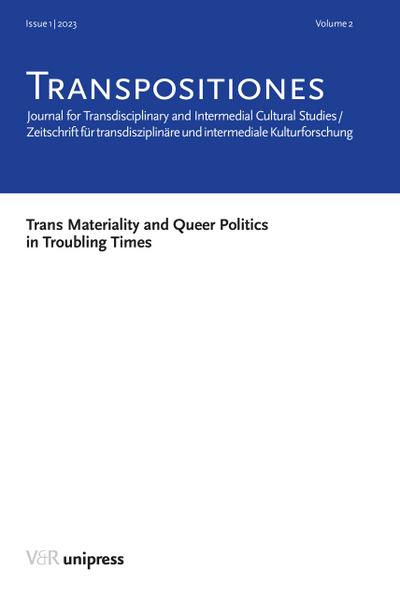 TRANSPOSITIONES 2023 Vol. 2, Issue 1: Trans Materiality and Queer Politics in Troubling Times