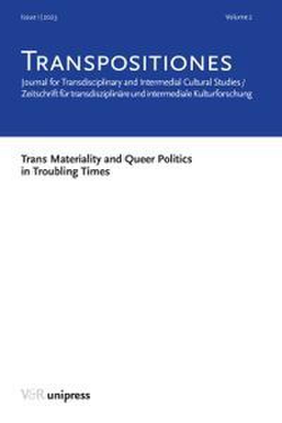 TRANSPOSITIONES 2023 Vol. 2, Issue 1: Trans Materiality and Queer Politics in Troubling Times