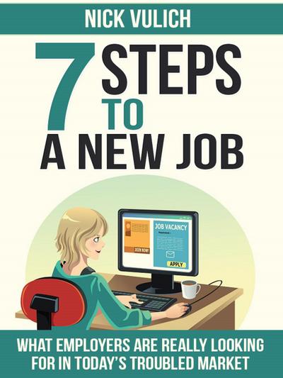 7 Steps To A New Job: What Employers Are Really Looking For In Today’s Troubled Economy