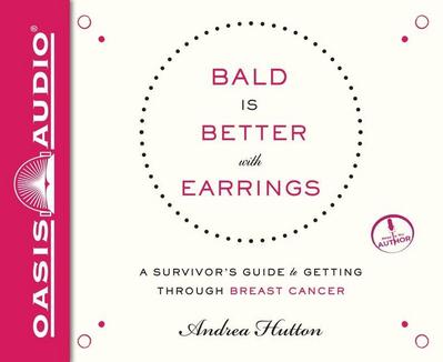 Bald Is Better with Earrings: A Survivor’s Guide to Getting Through Breast Cancer