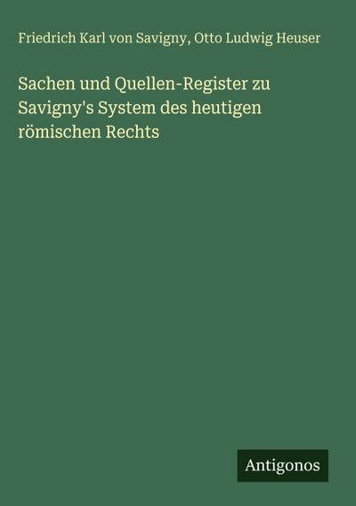 Sachen und Quellen-Register zu Savigny’s System des heutigen römischen Rechts
