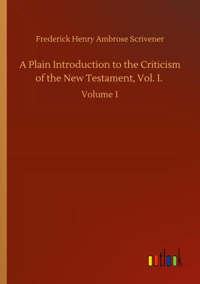 A Plain Introduction to the Criticism of the New Testament, Vol. I.
