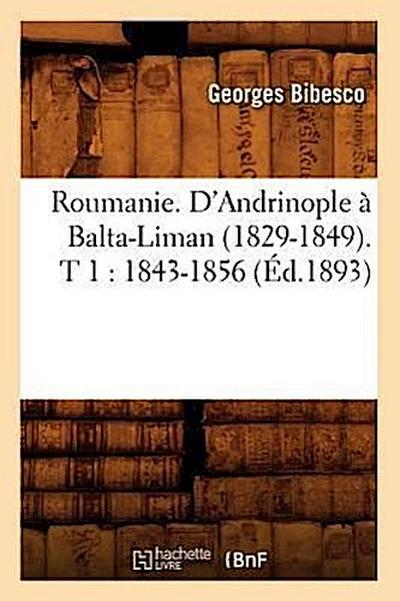 Roumanie. d’Andrinople À Balta-Liman (1829-1849). T 1: 1843-1856 (Éd.1893)