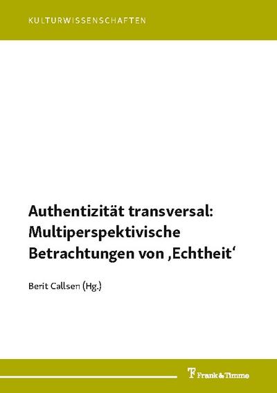 Authentizität transversal: Multiperspektivische Betrachtungen von Echtheit