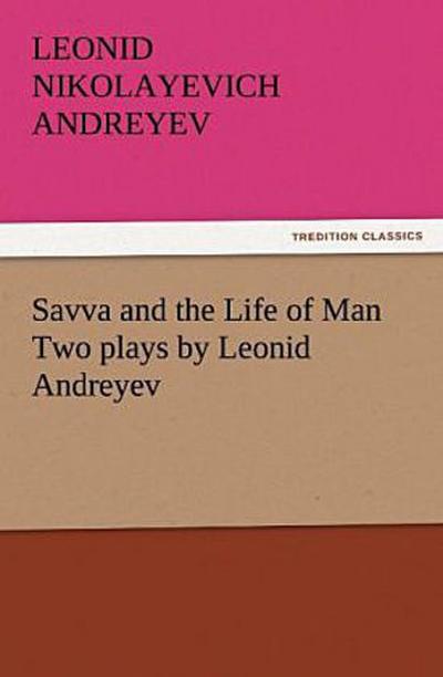 Savva and the Life of Man Two plays by Leonid Andreyev