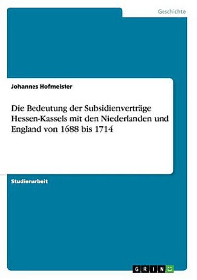 Die Bedeutung der Subsidienverträge Hessen-Kassels mit den Niederlanden und England von 1688 bis 1714
