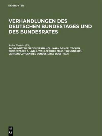 Sachregister zu den Verhandlungen des Deutschen Bundestages 5. und 6. Wahlperiode (1965-1972) und den Verhandlungen des Bundesrates (1966-1972)
