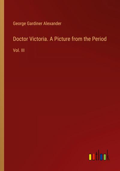 Doctor Victoria. A Picture from the Period