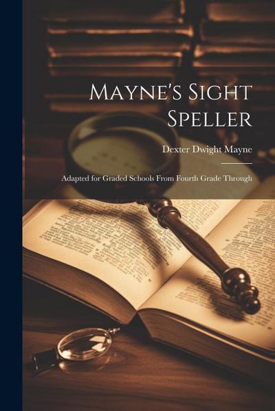 Mayne’s Sight Speller: Adapted for Graded Schools From Fourth Grade Through