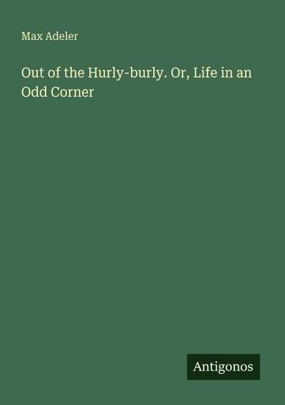 Out of the Hurly-burly. Or, Life in an Odd Corner