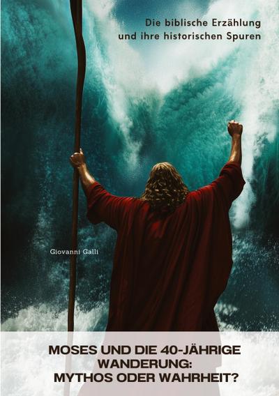 Moses und die 40-jährige  Wanderung:  Mythos oder Wahrheit?