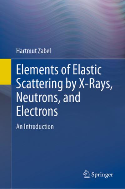 Elements of Elastic Scattering by X-Rays, Neutrons, and Electrons