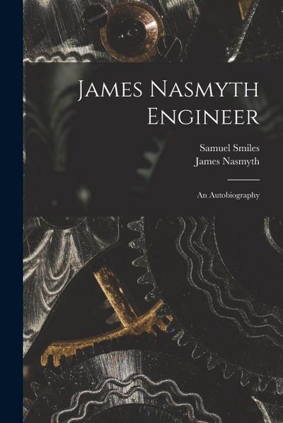 James Nasmyth Engineer: An Autobiography