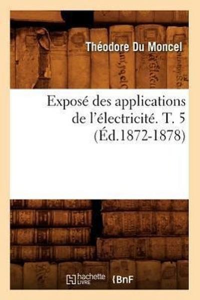 Exposé Des Applications de l’Électricité. T. 5 (Éd.1872-1878)