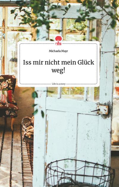 Iss mir nicht mein Glück weg! Life is a Story - story.one