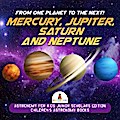 From One Planet to the Next! Mercury, Jupiter, Saturn and Neptune | Astronomy for Kids Junior Scholars Edition | Children’s Astronomy Books