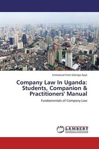 Company Law In Uganda: Students, Companion & Practitioners’ Manual