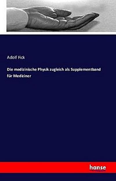 Die medizinische Physik zugleich als Supplementband für Mediziner