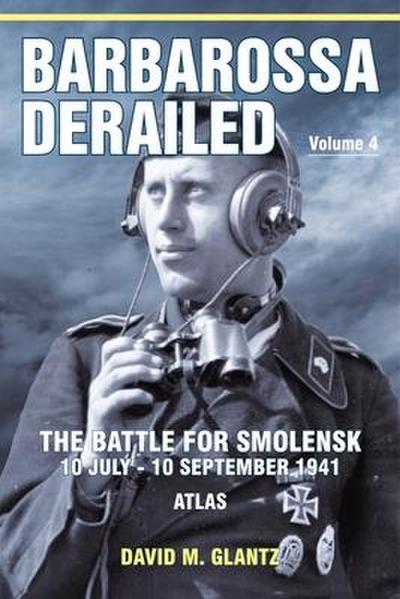Barbarossa Derailed: The Battle for Smolensk 10 July-10 September 1941 - Volume 4