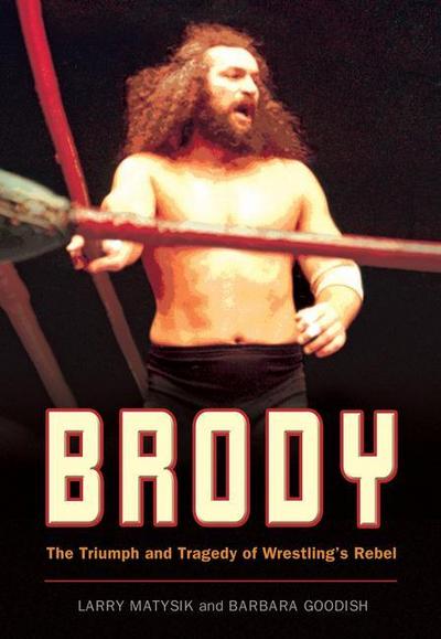 Brody: The Triumph and Tragedy of Wrestling’s Rebel