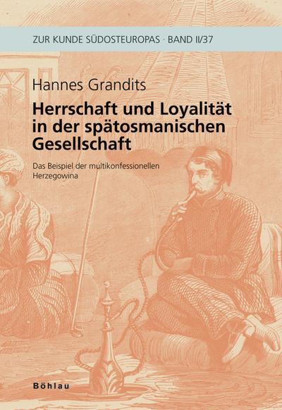 Herrschaft und Loyalität in der spätosmanischen Gesellschaft: Das Beispiel der multikonfessionellen Herzegowina (Zur Kunde Südosteuropas)