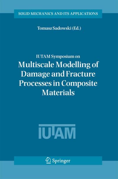 IUTAM Symposium on Multiscale Modelling of Damage and Fracture Processes in Composite Materials