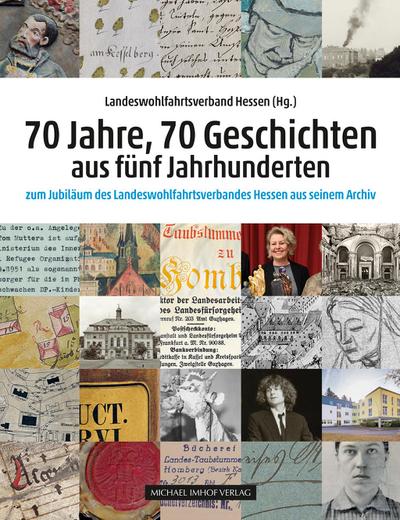 70 Jahre, 70 Geschichten aus fünf Jahrhunderten zum Jubiläum des Landeswohlfahrtsverbandes Hessen aus seinem Archiv (Historische Schriftenreihe des ... Hessen: Quellen und Studien)