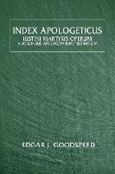Index Apologeticus: Iustini Martyris Operum: Aliorumuque Apologetarum Pristinorum