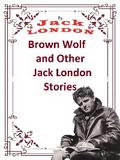 Brown Wolf and Other Jack London Stories