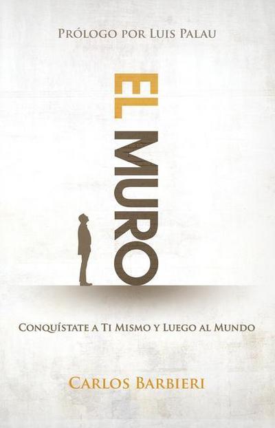 El Muro: Conquístate a Ti Mismo, Y Luego Al Mundo