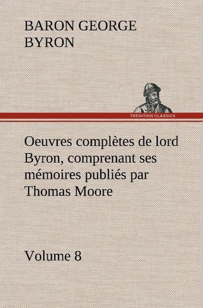 Oeuvres complètes de lord Byron, Volume 8 comprenant ses mémoires publiés par Thomas Moore