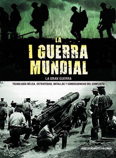 La I Guerra Mundial : la Gran Guerra : tecnología bélica, estrategias, batallas y consecuencias del conflicto