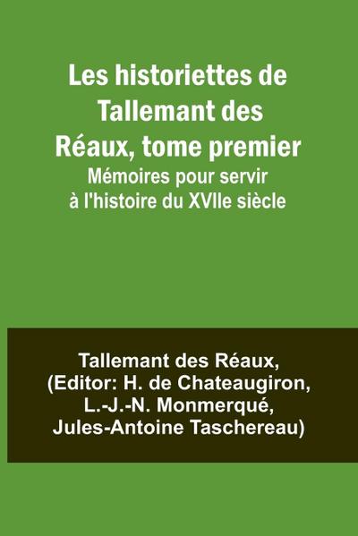 Les historiettes de Tallemant des Réaux, tome premier; Mémoires pour servir à l’histoire du XVIIe siècle
