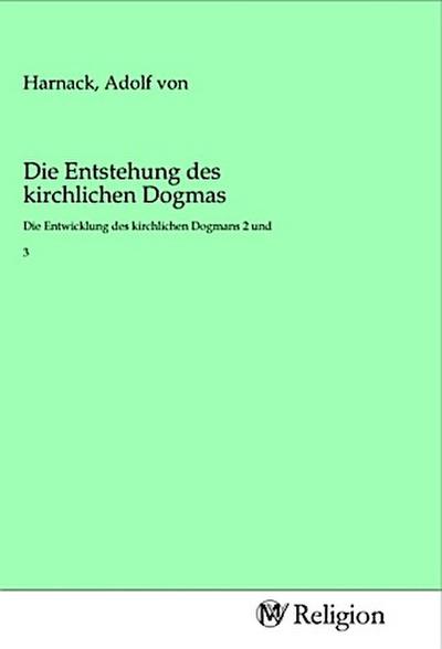 Die Entstehung des kirchlichen Dogmas