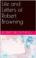 Life and Letters of Robert Browning
