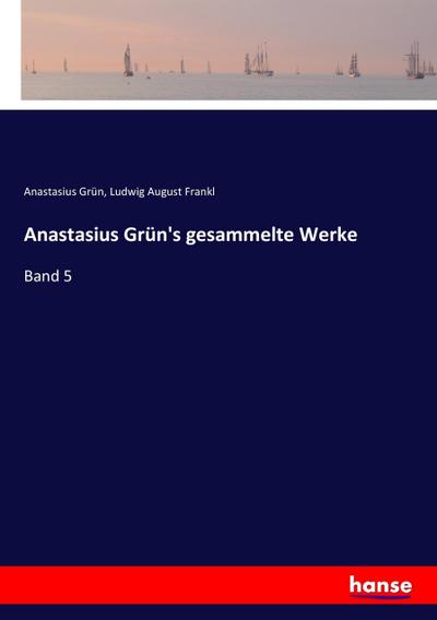 Anastasius Grün’s gesammelte Werke
