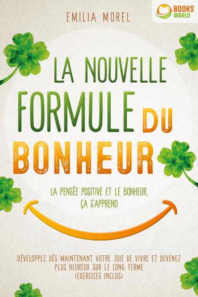 La nouvelle formule du bonheur - La pensée positive et le bonheur, ça s’apprend: Développez dès maintenant votre joie de vivre et devenez plus heureux sur le long terme
