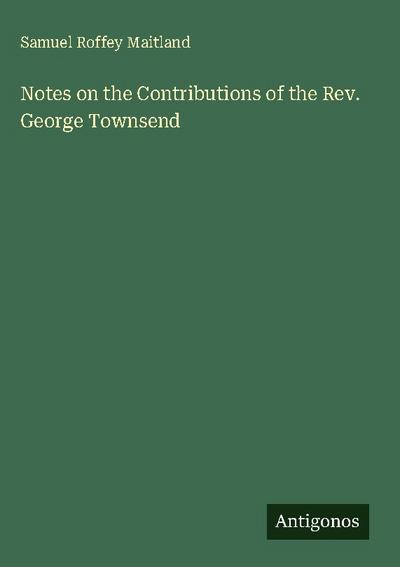 Notes on the Contributions of the Rev. George Townsend