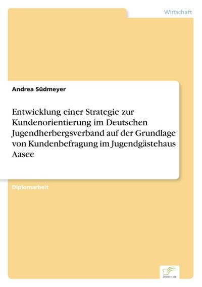 Entwicklung einer Strategie zur Kundenorientierung im Deutschen Jugendherbergsverband auf der Grundlage von Kundenbefragung im Jugendgästehaus Aasee - Andrea Südmeyer