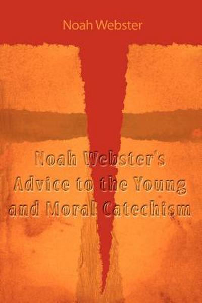 Noah Webster’s Advice to the Young and Moral Catechism