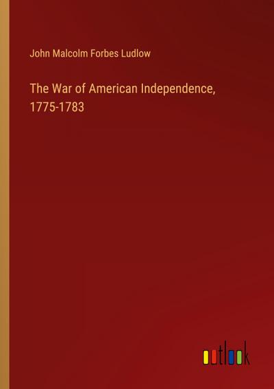The War of American Independence, 1775-1783