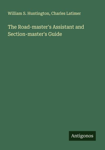 The Road-master’s Assistant and Section-master’s Guide