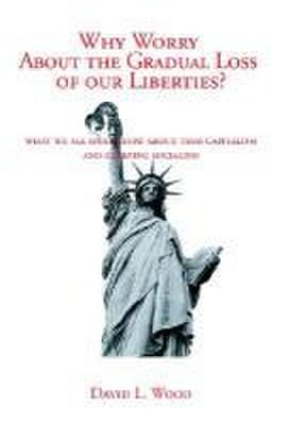 Why Worry about the Gradual Loss of Our Liberties?