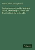 The Correspondence of Dr. Matthew Hutton, Archbish