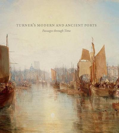 Turner’s Modern and Ancient Ports: Passages Through Time