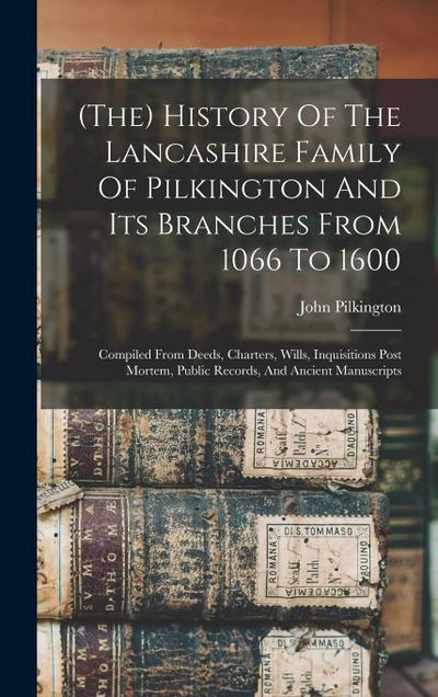 (the) History Of The Lancashire Family Of Pilkington And Its Branches From 1066 To 1600
